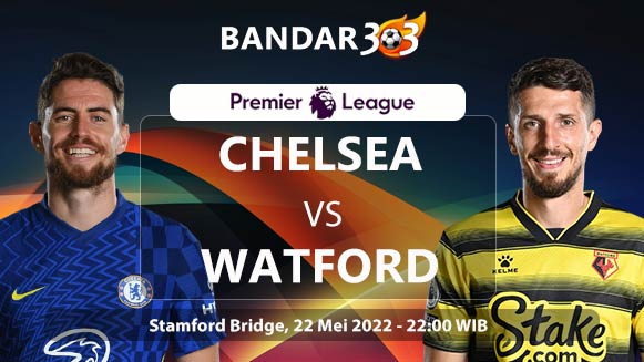 Prediksi Skor Chelsea vs Watford 22 Mei 2022